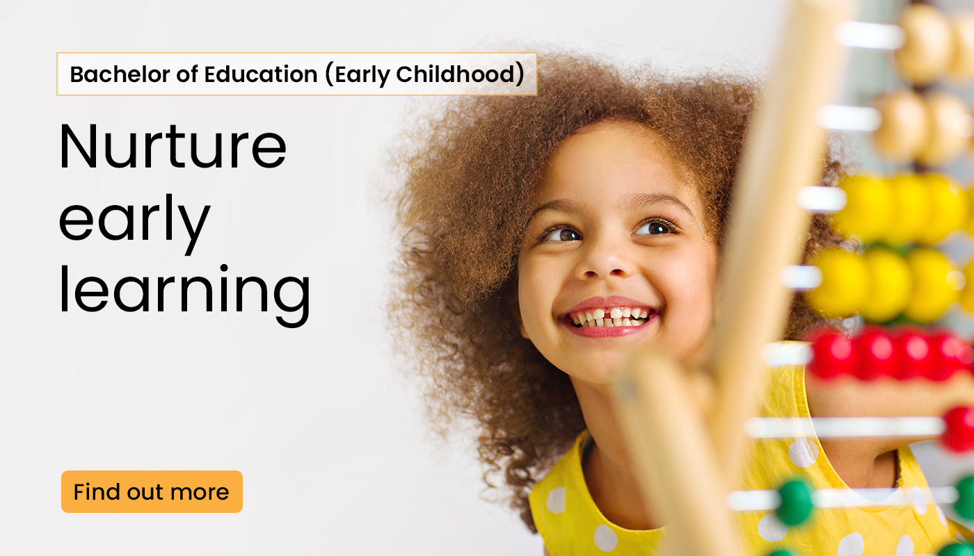 Bachelor of education, early childhood. Nurture early learning. Find out more