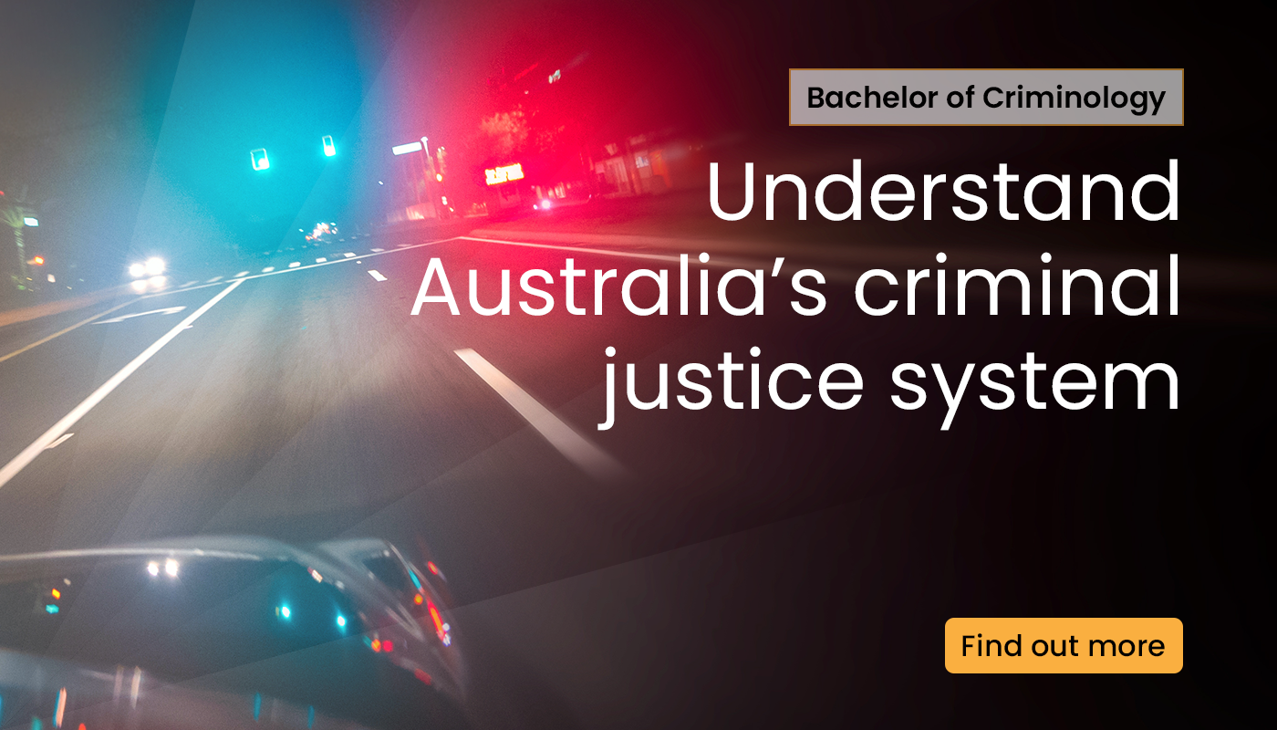 Bachelor of criminology. Understand Australia's criminal justice system. Find out more