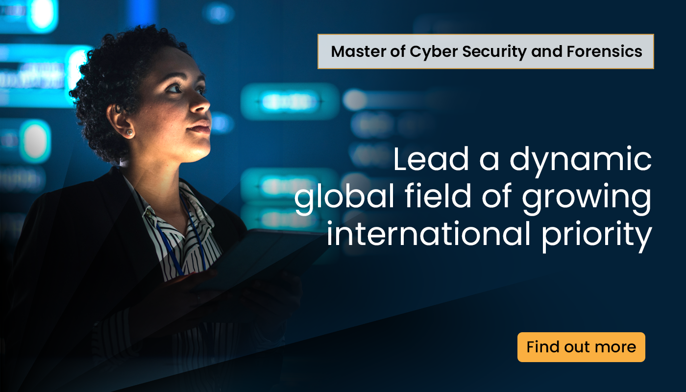 master of cyber security and forensics. lead a dynamic global field of growing international priority. find out more