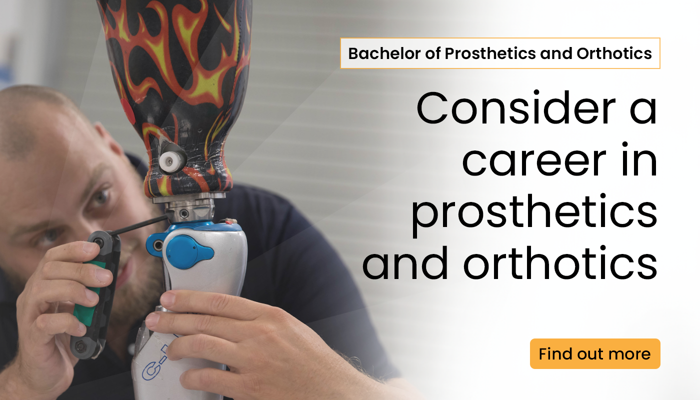 bachelor of prosthetics and orthotics. consider a career in prosthetics and orthotics. find out more